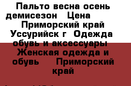 Пальто весна-осень демисезон › Цена ­ 3 000 - Приморский край, Уссурийск г. Одежда, обувь и аксессуары » Женская одежда и обувь   . Приморский край